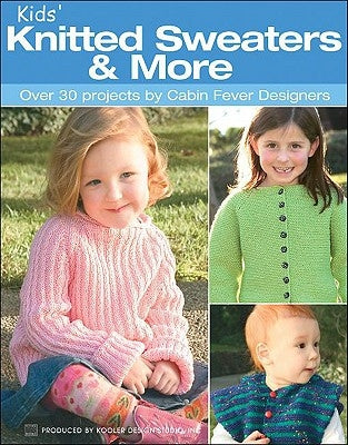 Kids' Knitted Sweaters & More: Over 30 Projects by Cabin Fever Designers by Leisure Arts