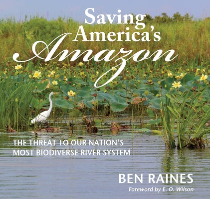 Saving America's Amazon: The Threat to Our Nation's Most Biodiverse River System by Raines, Ben