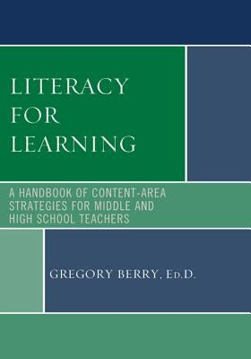 Literacy for Learning: A Handbook of Content-Area Strategies for Middle and High School Teachers by Berry, Gregory