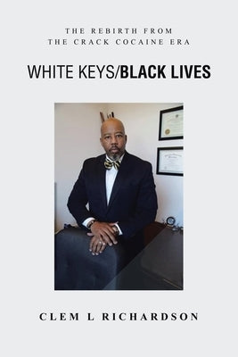 White Keys/Black Lives: The Rebirth from the Crack Cocaine Era by Richardson, Clem L.