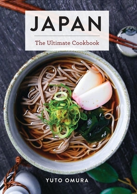 Japan: The Ultimate Cookbook (Authentic Japanese Recipes for Every Palate) by Omura, Yuto