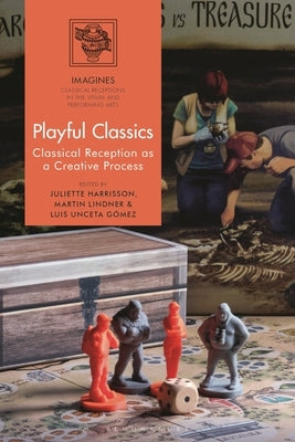 Playful Classics: Classical Reception as a Creative Process by Harrisson, Juliette