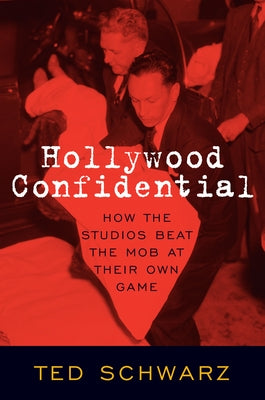 Hollywood Confidential: How the Studios Beat the Mob at Their Own Game by Schwarz, Ted