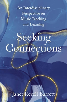 Seeking Connections: An Interdisciplinary Perspective on Music Teaching and Learning by Barrett, Janet Revell