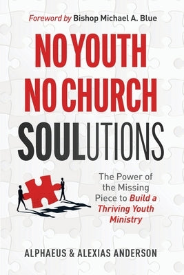 No Youth, No Church SOULutions: The Power of the Missing Piece to Build a Thriving Youth Ministry by Anderson, Alphaeus