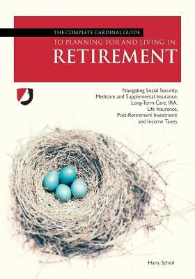 The Complete Cardinal Guide to Planning for and Living in Retirement by Scheil, Hans John