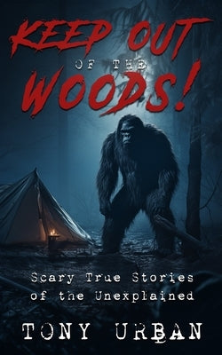 Keep Out of the Woods!: Scary True Stories of the Unexplained by Urban, Tony