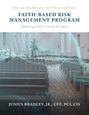 Faith Based Risk Management Program: Balancing Faith, Security, & Safety by Bradley, Cfe Pci