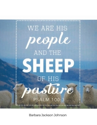 We Are His People and the Sheep of His Pasture by Johnson, Barbara Jackson