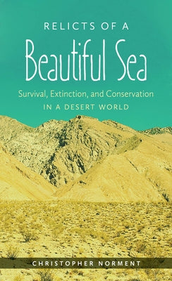 Relicts of a Beautiful Sea: Survival, Extinction, and Conservation in a Desert World by Norment, Christopher