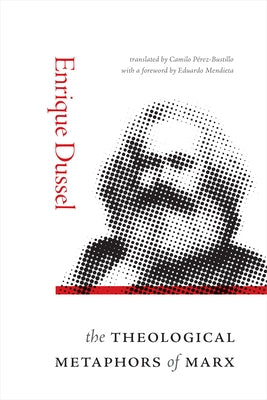 The Theological Metaphors of Marx by Dussel, Enrique