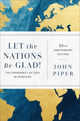 Let the Nations Be Glad!: The Supremacy of God in Missions by Piper, John