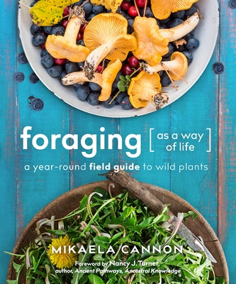 Foraging as a Way of Life: A Year-Round Field Guide to Wild Plants by Cannon, Mikaela