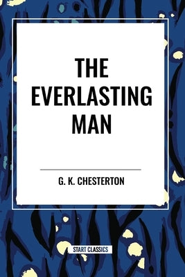 The Everlasting Man by Chesterton, G. K.