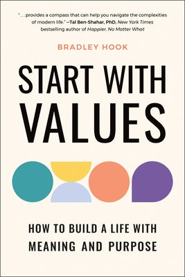 Start with Values: How to Build a Life with Meaning and Purpose by Hook, Bradley