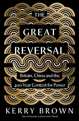 The Great Reversal: Britain, China and the 400-Year Contest for Power by Brown, Kerry