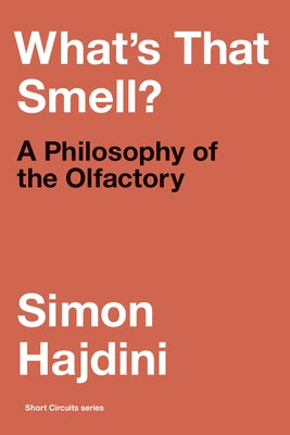 What's That Smell?: A Philosophy of the Olfactory by Hajdini, Simon