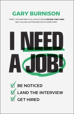 I Need a Job!: Be Noticed. Land the Interview. Get Hired. by Burnison, Gary