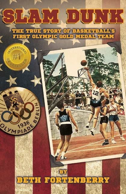Slam Dunk: The True Story of Basketball's First Olympic Gold Medal Team by Fortenberry, Beth