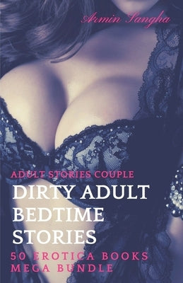 Dirty Adult Bedtime Stories- Adult Stories Couple - 50 Erotica Books Mega Bundle by Sangha, Armin