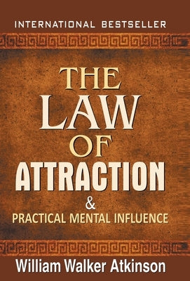 The Law of Attraction and Practical Mental Influence by William, Walker Atkinson