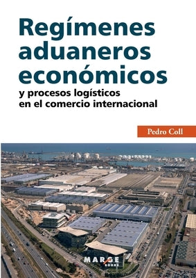 Regímenes aduaneros económicos y procesos logísticos en el comercio internacional by Coll, Pedro