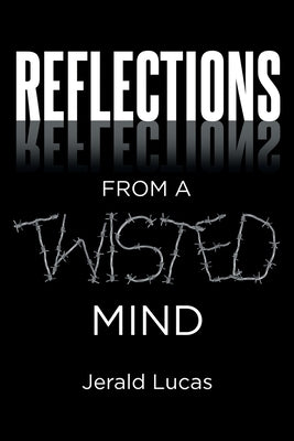 Reflections from A Twisted Mind by Lucas, Jerald