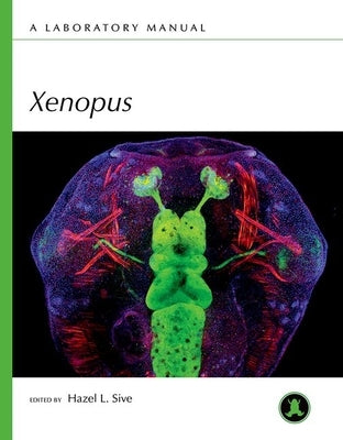 Xenopus: A Laboratory Manual by Sive, Hazel L.