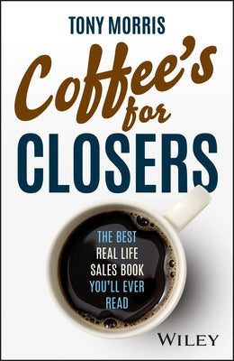 Coffee's for Closers: The Best Real Life Sales Book You'll Ever Read by Morris, Tony