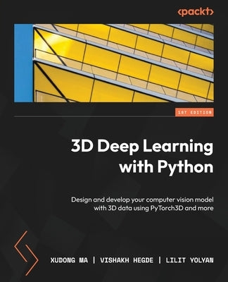 3D Deep Learning with Python: Design and develop your computer vision model with 3D data using PyTorch3D and more by Ma, Xudong