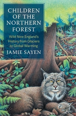 Children of the Northern Forest: Wild New England's History from Glaciers to Global Warming by Sayen, Jamie