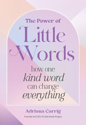 The Power of Little Words: How One Kind Word Can Change Everything by Carrig, Adriana