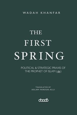 The First Spring: Political & Strategic PRAXIS of the Prophet of Islam (&#65018;) by Farouk-Alli, Aslam