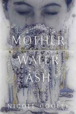 Mother Water Ash: Poems by Cooley, Nicole