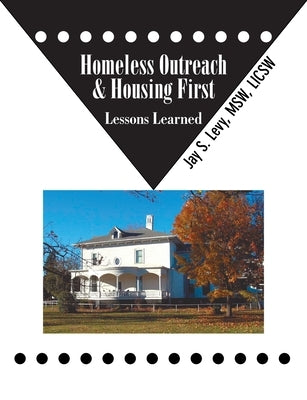 Homeless Outreach & Housing First: Lessons Learned by Levy, Jay S.