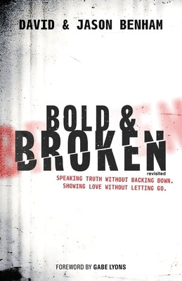 Bold and Broken (revisited): Speaking Truth Without Backing Down. Showing Love Without Letting Go. by Benham, Jason