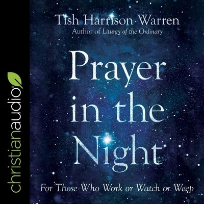 Prayer in the Night Lib/E: For Those Who Work or Watch or Weep by Warren, Tish Harrison