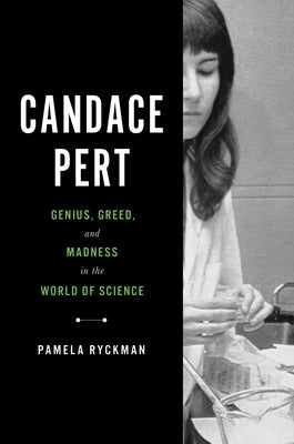 Candace Pert: Genius, Greed, and Madness in the World of Science by Ryckman, Pamela