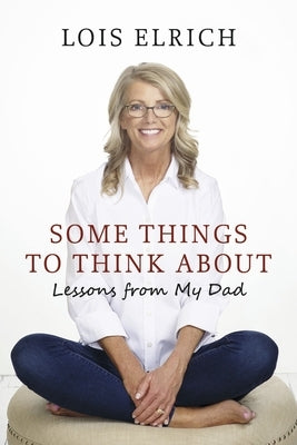 Some Things to Think about: Lessons from My Dad by Elrich, Lois