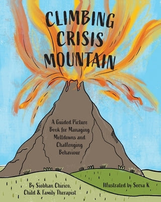 Climbing Crisis Mountain: A Guided Picture Book for Managing Meltdowns and Challenging Behaviour. by Chirico, Siobhan