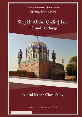 Shaykh Abdul Q&#257;dir Jil&#257;ni Life and Teachings by Choughley, Abdul Kader