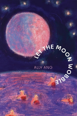 Let the Moon Wobble by Ang, Ally