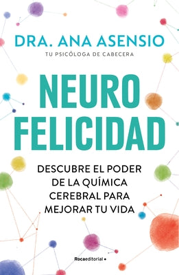 Neurofelicidad: Descubre El Poder de la Qu?mica Cerebral Para Mejorar Tu Vida / Neuro-Happiness: Discover the Power of Brain Chemistry for a Better Li by Asensio, Ana