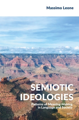 Semiotic Ideologies: Patterns of Meaning-Making in Language and Society by Leone, Massimo