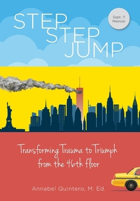 Step Step Jump: Transforming Trauma to Triumph from the 46th floor by Quintero, Annabel