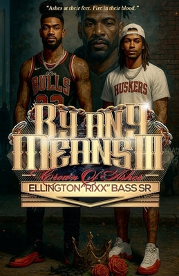 By Any Means III: Crown Of Ashes by Bass, Ellington Rixx, Sr.