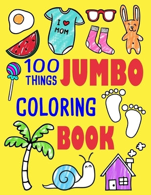 100 Things Jumbo Coloring Book: Jumbo Coloring Books For Toddlers ages 1-3, 2-4 Great Gift Idea for Preschool Boys & Girls With Lots Of Adorable Image by Friends, Ellie and