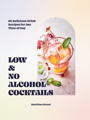 Low- And No-Alcohol Cocktails: 60 Delicious Drink Recipes for Any Time of Day by Giroud, Matthias