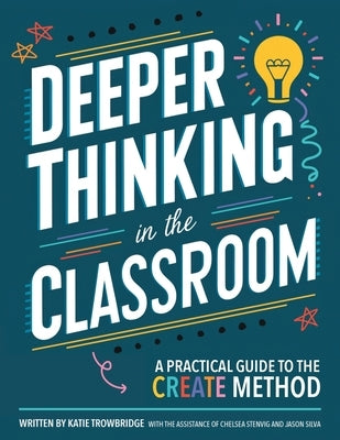 Deeper Thinking in the Classroom: A Practical Guide to the CREATE Method by Trowbridge, Katie