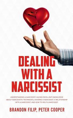 Dealing with a Narcissist: Understanding a Narcissist, Having excellent knowledge about Narcissists' Techniques, Avoiding a Narcissist, A Relatio by Peter Cooper, Brandon Filip